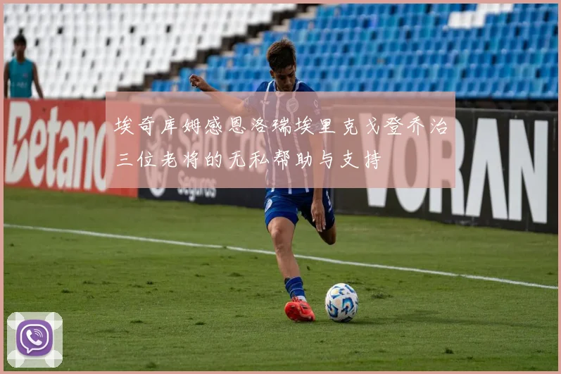 埃奇库姆感恩洛瑞埃里克戈登乔治三位老将的无私帮助与支持